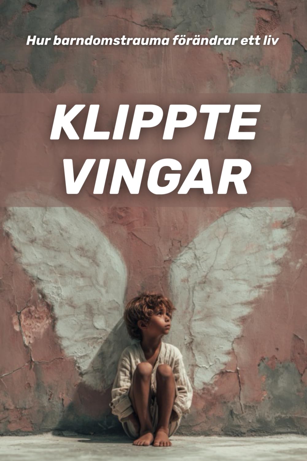 Klippte vingar: hur barndomstrauma förändrar ett liv