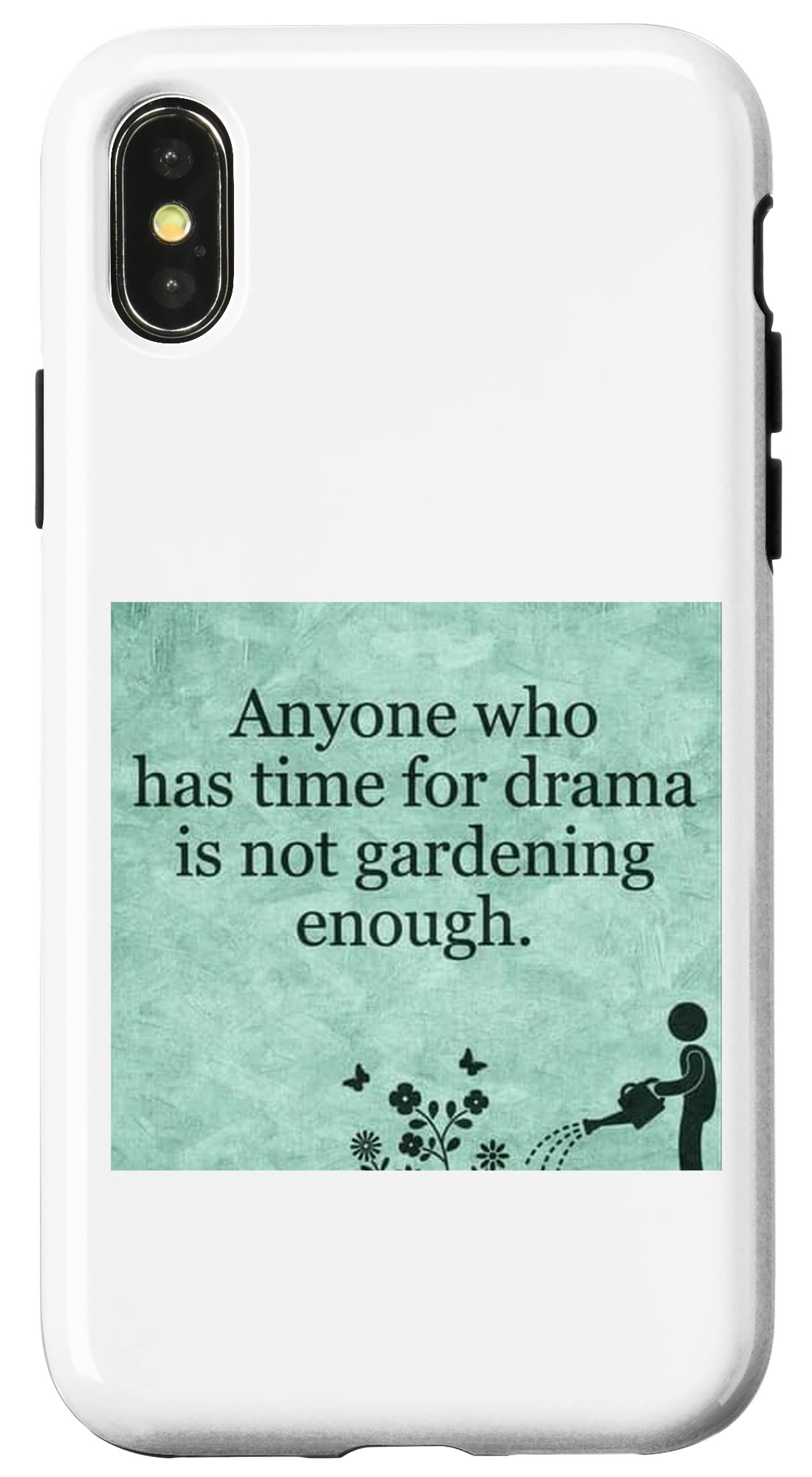 iPhone X/XS Anyone who has time for drama is not gardening enough. Case