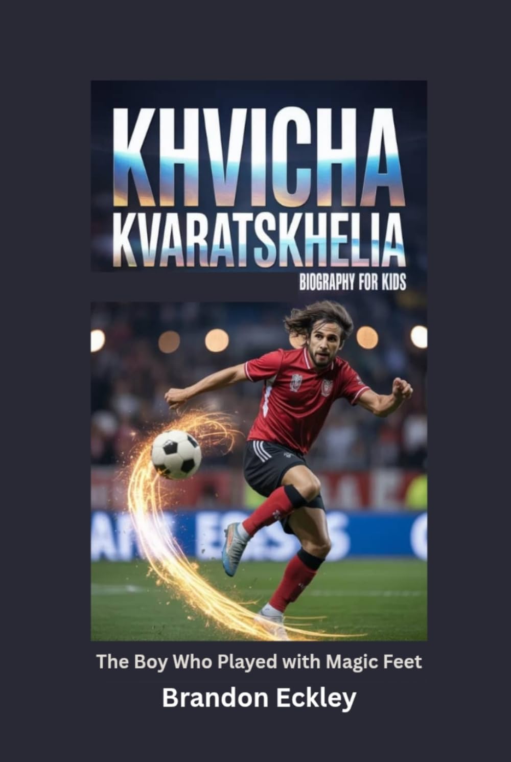 KHVICHA KVARATSKHELIA: The Boy Who Played with Magic Feet- Biography for kids