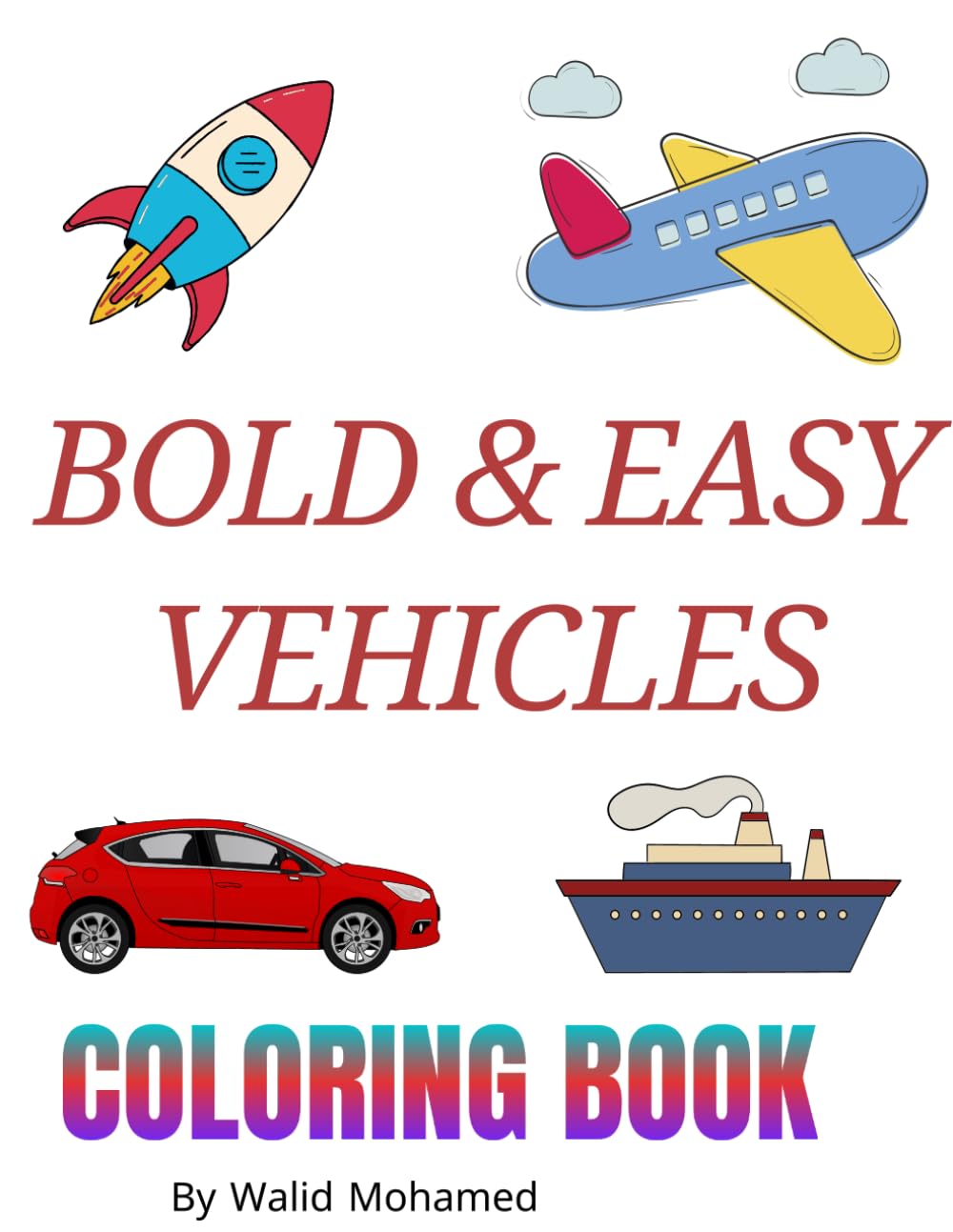 BOLD AND EASY VEHICLE COLORING BOOK: A colorful coloring book adventure featuring all kinds of vehicles: cars, trucks, rockets, ships, and planes!