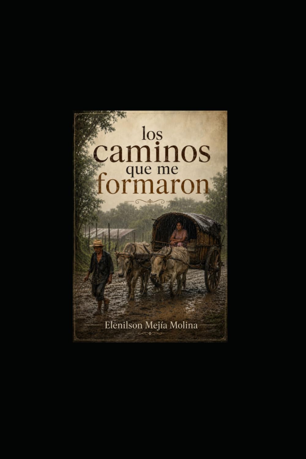 Los caminos que me formaron: El nino de la aldea que Dios nunca olvido