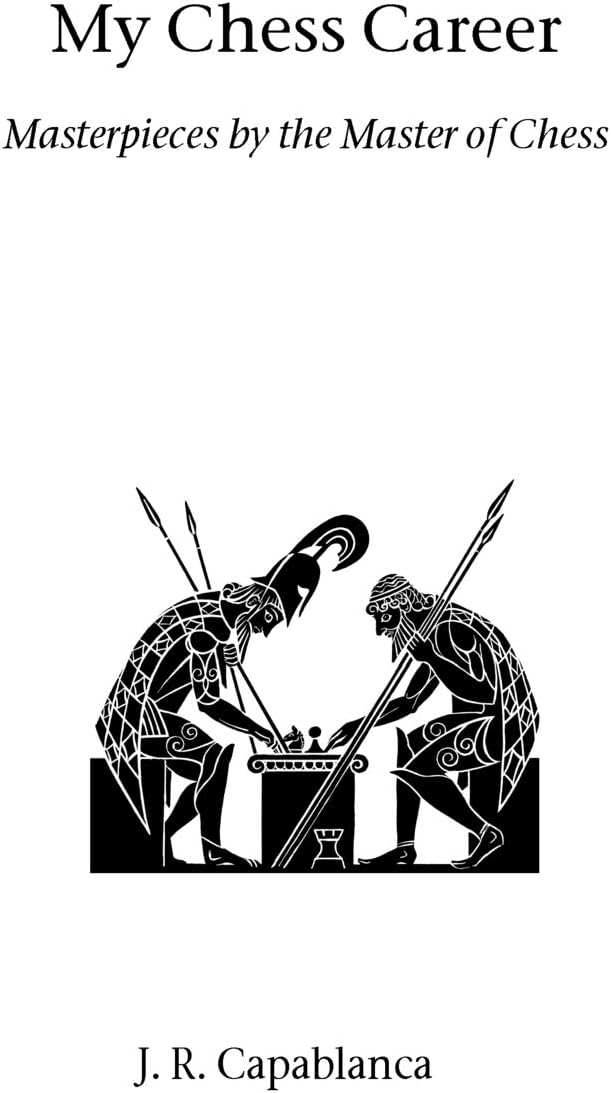 Capablanca. My Chess Career