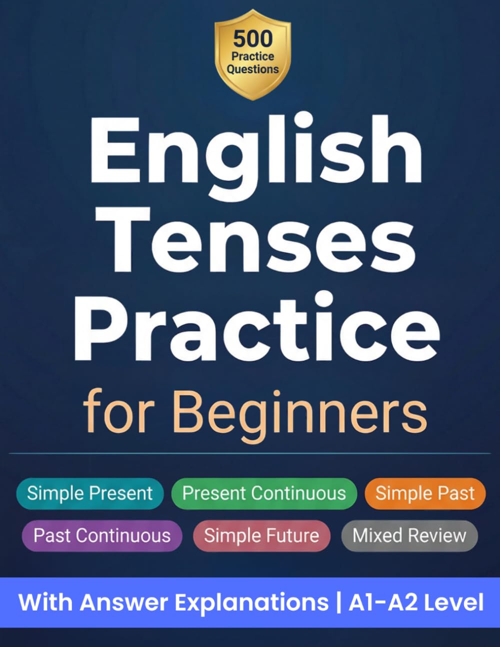 English Tenses Practice for Beginners: 500 Multiple Choice Questions with Answer Explanations for ESL Learners | Simple Present, Past, Future and More | A1-A2 Level