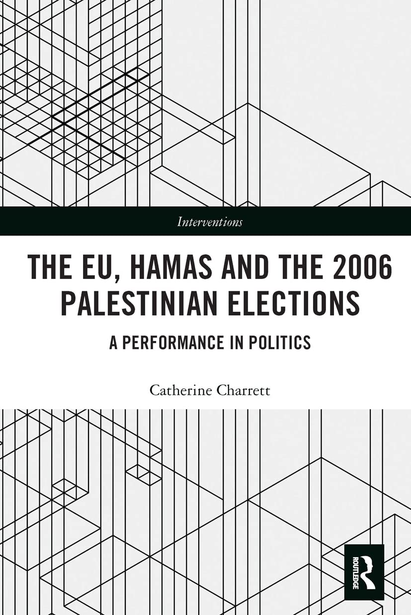 The EU, Hamas and the 2006 Palestinian Elections: A Performance in Politics (Interventions)
