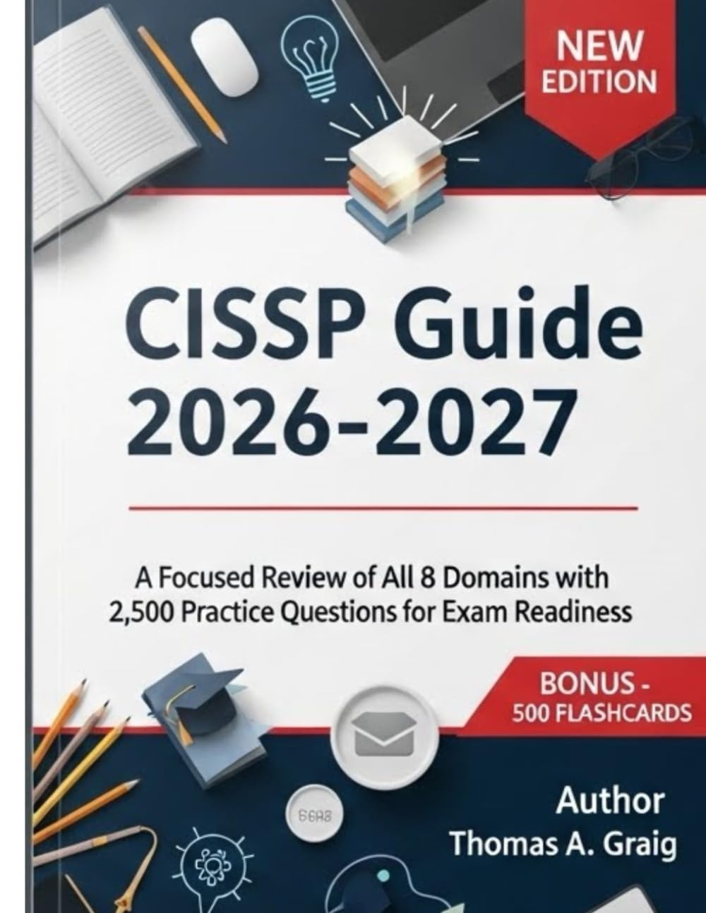 CISSP Guide 2026–2027: A Focused Review of All 8 Domains with 2,500 Practice Questions for Exam Readiness