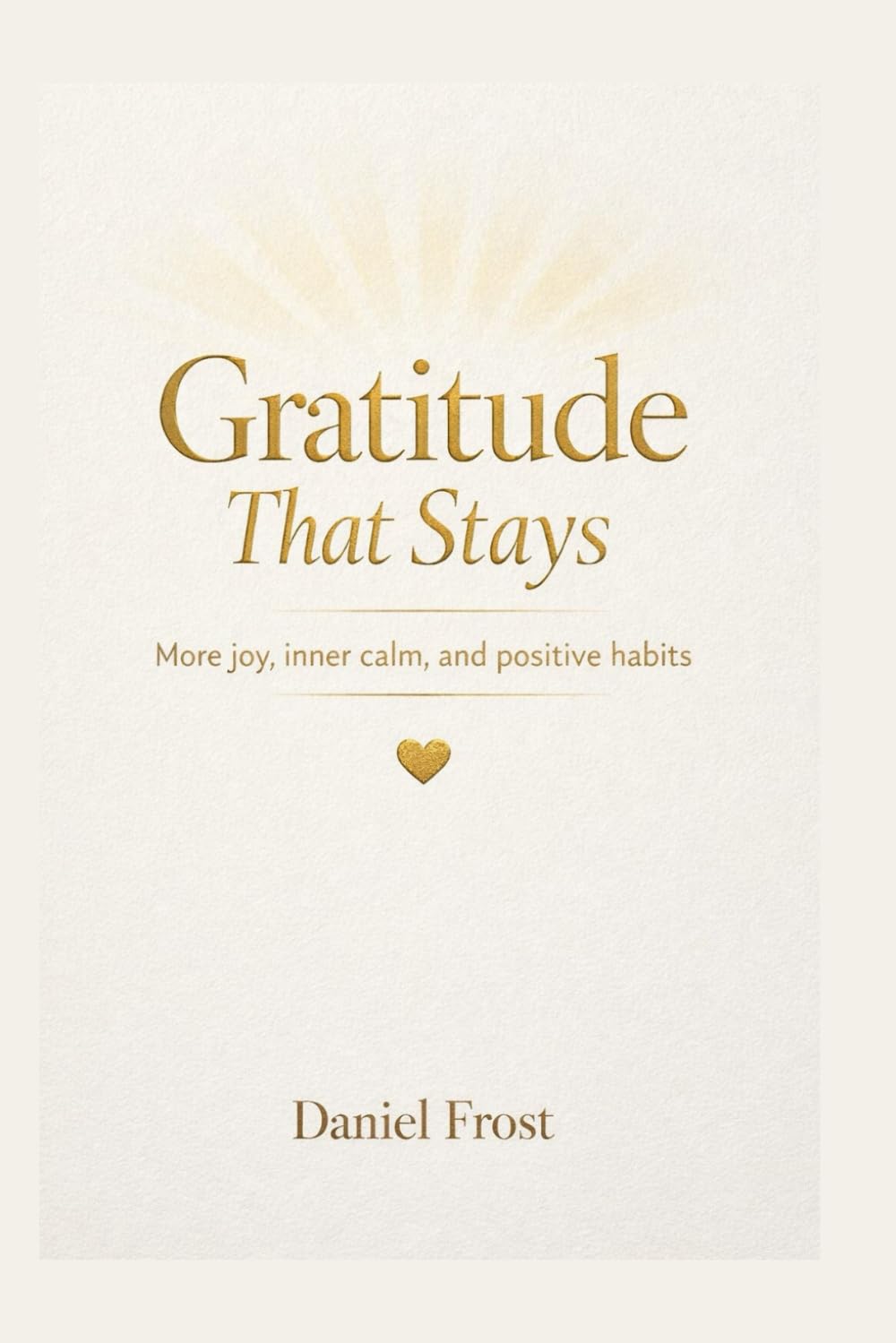 Gratitude That Stays: More joy, inner calm, and positive habits
