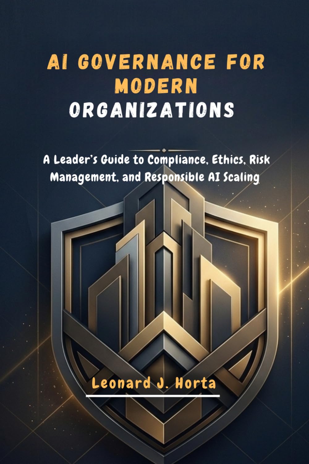 AI GOVERNANCE FOR MODERN ORGANIZATIONS: A Leader’s Guide to Compliance, Ethics, Risk Management, and Responsible AI Scaling (The Enterprise AI Architect’s Handbook)