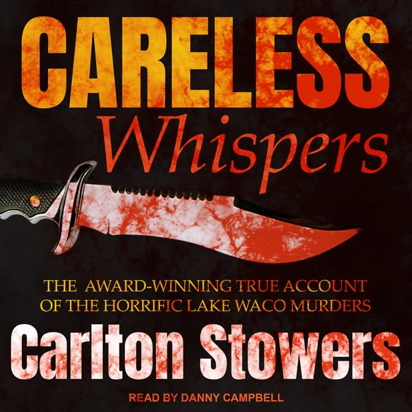 Careless Whispers: The Award-Winning True Account of the Horrific Lake Waco Murders