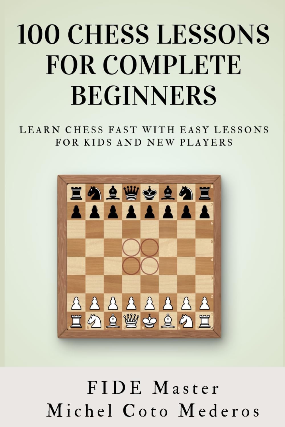 100 Chess Lessons for Complete Beginners: Learn Chess Fast with Easy Lessons for Kids and New Players (Chess Course For Beginners)