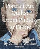  Portrait Art Quilts: From Photos to Fabric: Learn to create realistic portrait quilts (English Edition)