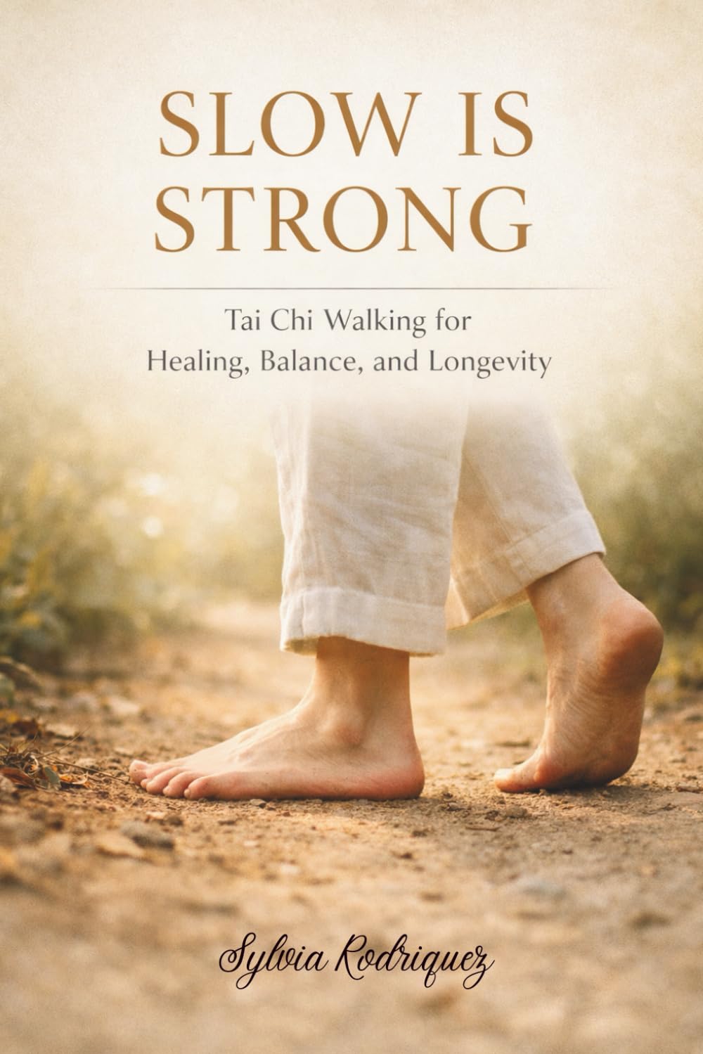 Slow is Strong, Tai Chi walking for Healing, Balance, and Longevity