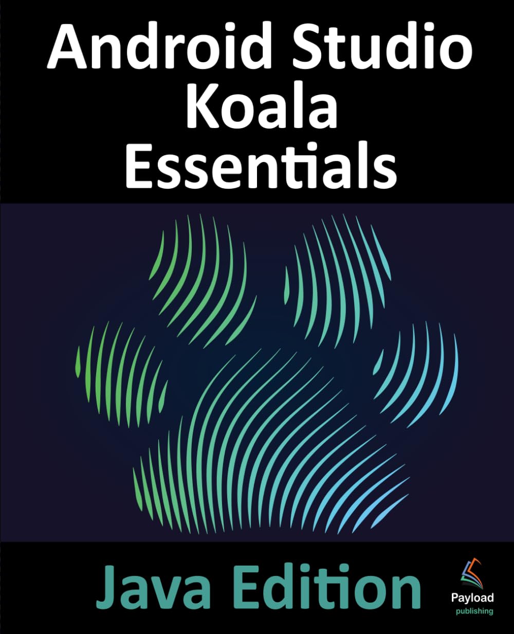 Android Studio Koala Essentials - Java Edition: Developing Android Apps Using Android Studio Koala Feature Drop and Java