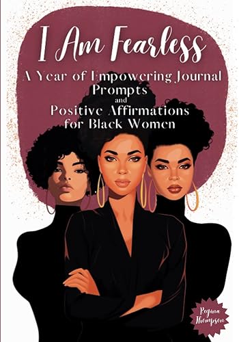 I Am Fearless. A Year of Empowering Journal Prompts and Positive Affirmations for Black Women: 365 Days of Soul Therapy: Embrace Daily Self Care, ... Self Love and Self Care for Black Women)