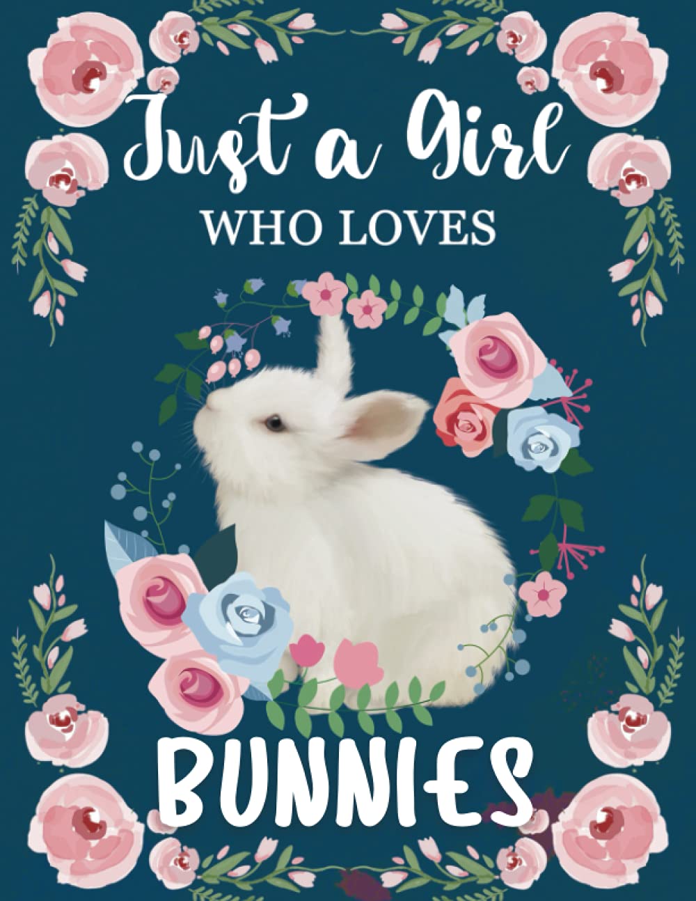 Just A Girl Who Loves Bunnies: Blank Lined Notebook - Journal - Composition Notebook, Perfect Gift Idea for Rabbits Lovers.