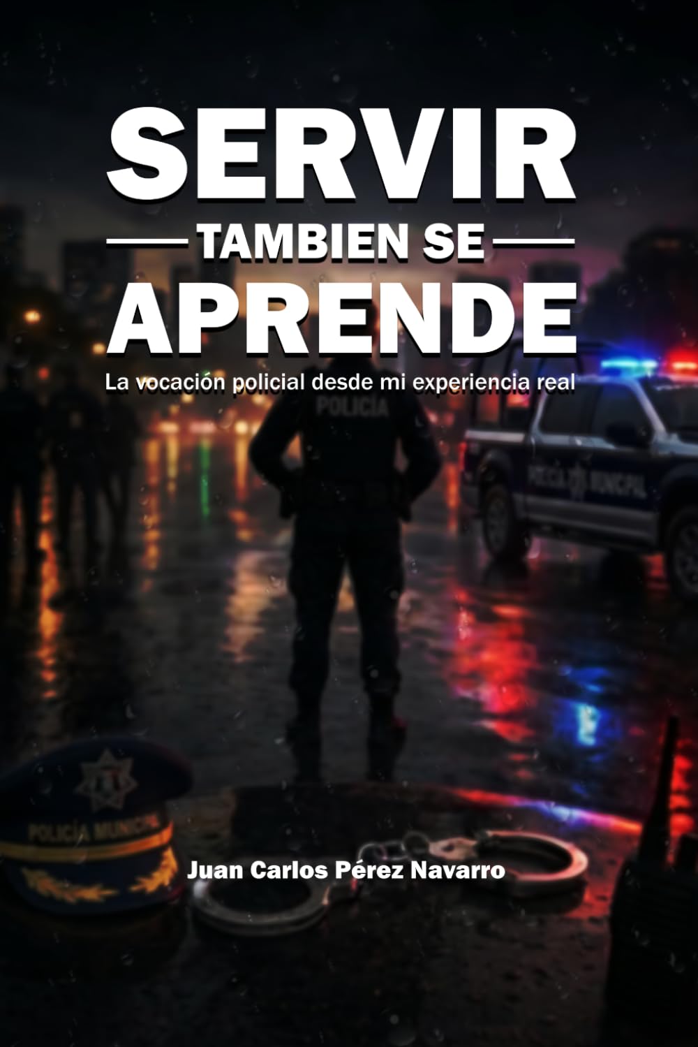 Servir tambien se aprende: La vocación policial desde mi experiencia real