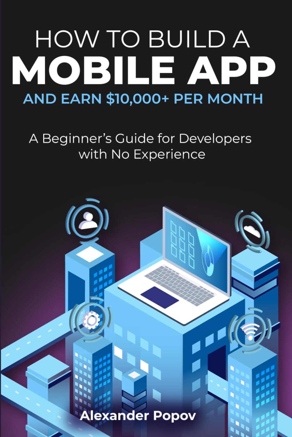 How to Build a Mobile App and Earn $10,000+ per Month: A Beginner’s Guide for Developers with No Experience
