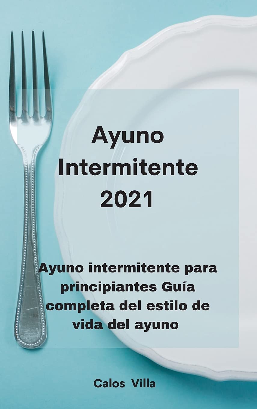 Ayuno Intermitente 2021: Ayuno intermitente para principiantes Guía completa del estilo de vida del ayuno