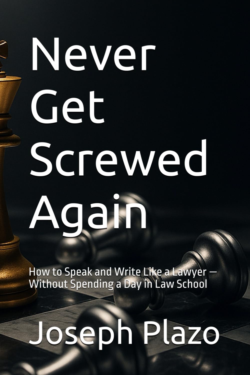 Never Get Screwed Again: How to Speak and Write Like a Lawyer — Without Spending a Day in Law School