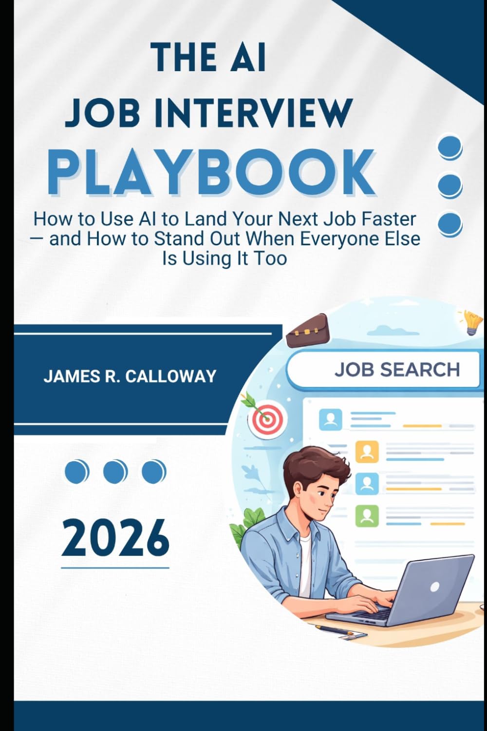 THE AI JOB INTERVIEW PLAYBOOK: How to Use AI to Land Your Next Job Faster — and How to Stand Out When Everyone Else Is Using It Too