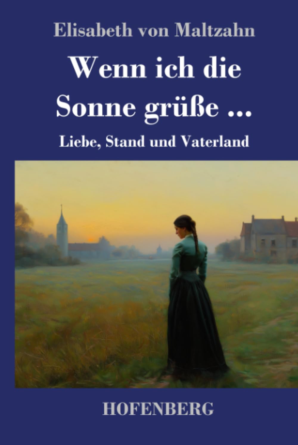 Wenn ich die Sonne grüße ...: Liebe, Stand und Vaterland