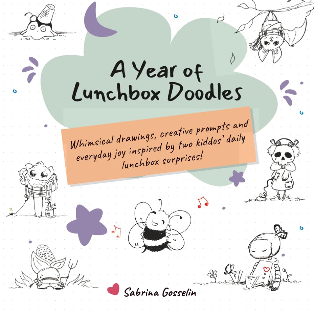A Year of Lunchbox Doodles: Whimsical drawings, creative prompts and everyday joy inspired by two kiddos’ daily lunchbox surprises!