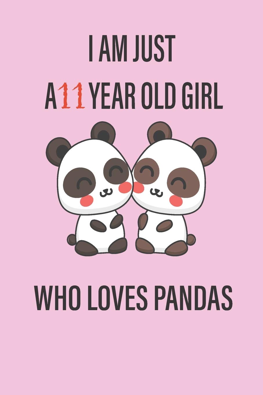Panda Notebook: I'm Just A 11 Year Old Girl Who Loves Pandas Birthday Gift for 11 Year Old Girl & Panda Lover 6*9 Lined Journal , Notebook, Diary , Notepad: Birthday And Panda Lover Journal
