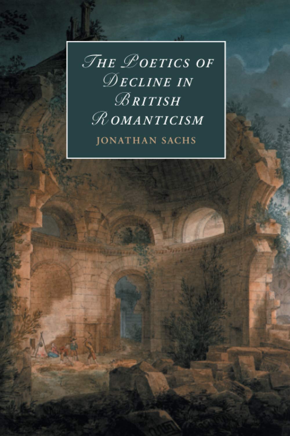 The Poetics of Decline in British Romanticism: 118 (Cambridge Studies in Romanticism, Series Number 118)