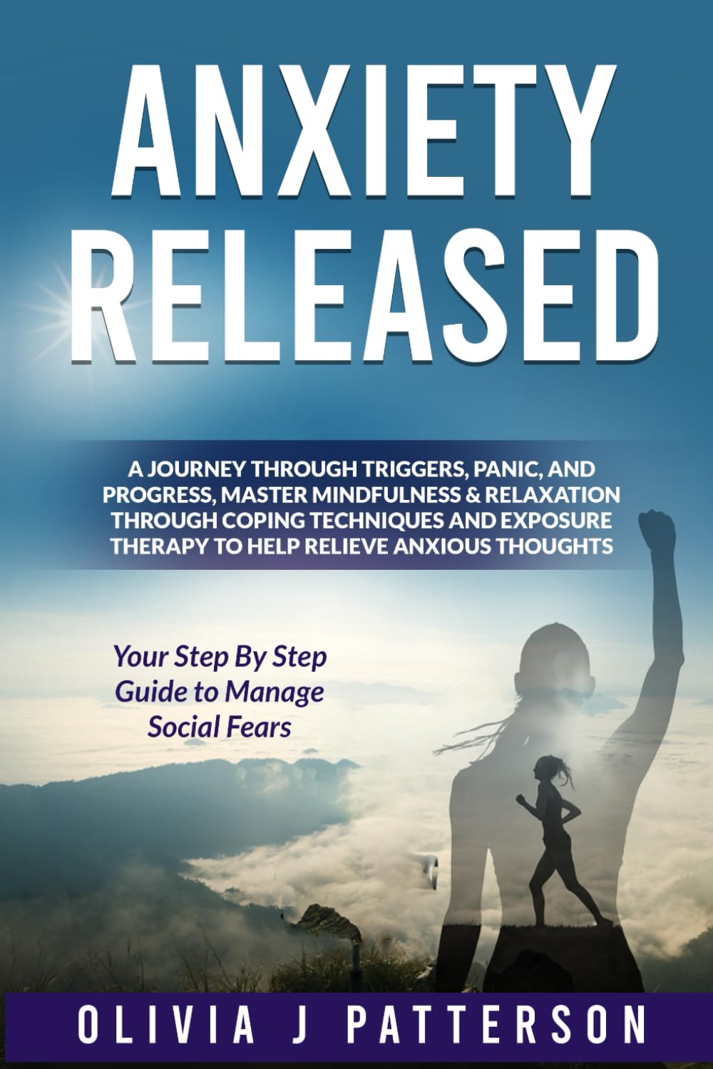 Anxiety Released: A Journey Through Triggers, Panic, and Progress, Master Mindfulness & Relaxation Through Coping Techniques and Exercises, Exposure Therapy to Help Relieve Anxious Thoughts
