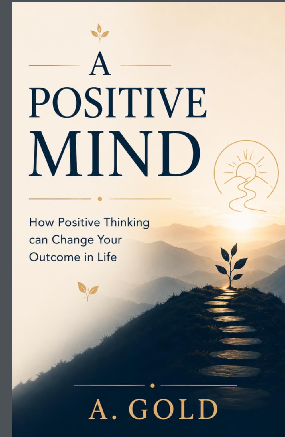 A Positive Mind: How Positive Thinking Can Change Your Outcome in Life