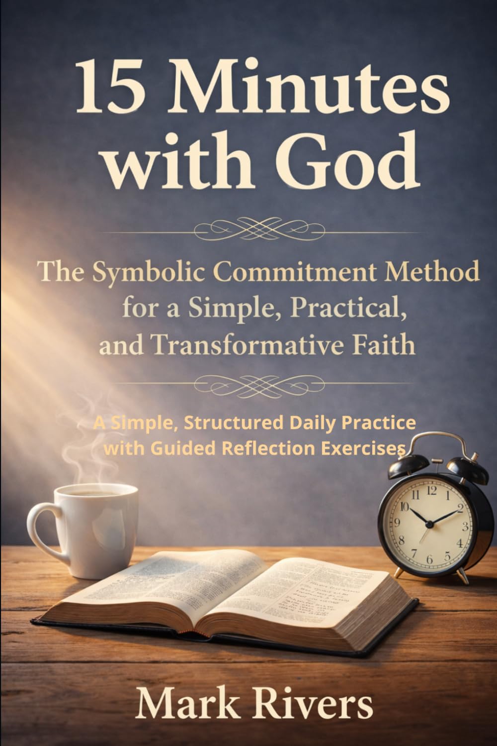 15 Minutes with God: The Symbolic Commitment Method for a Simple, Practical, and Transformative Faith