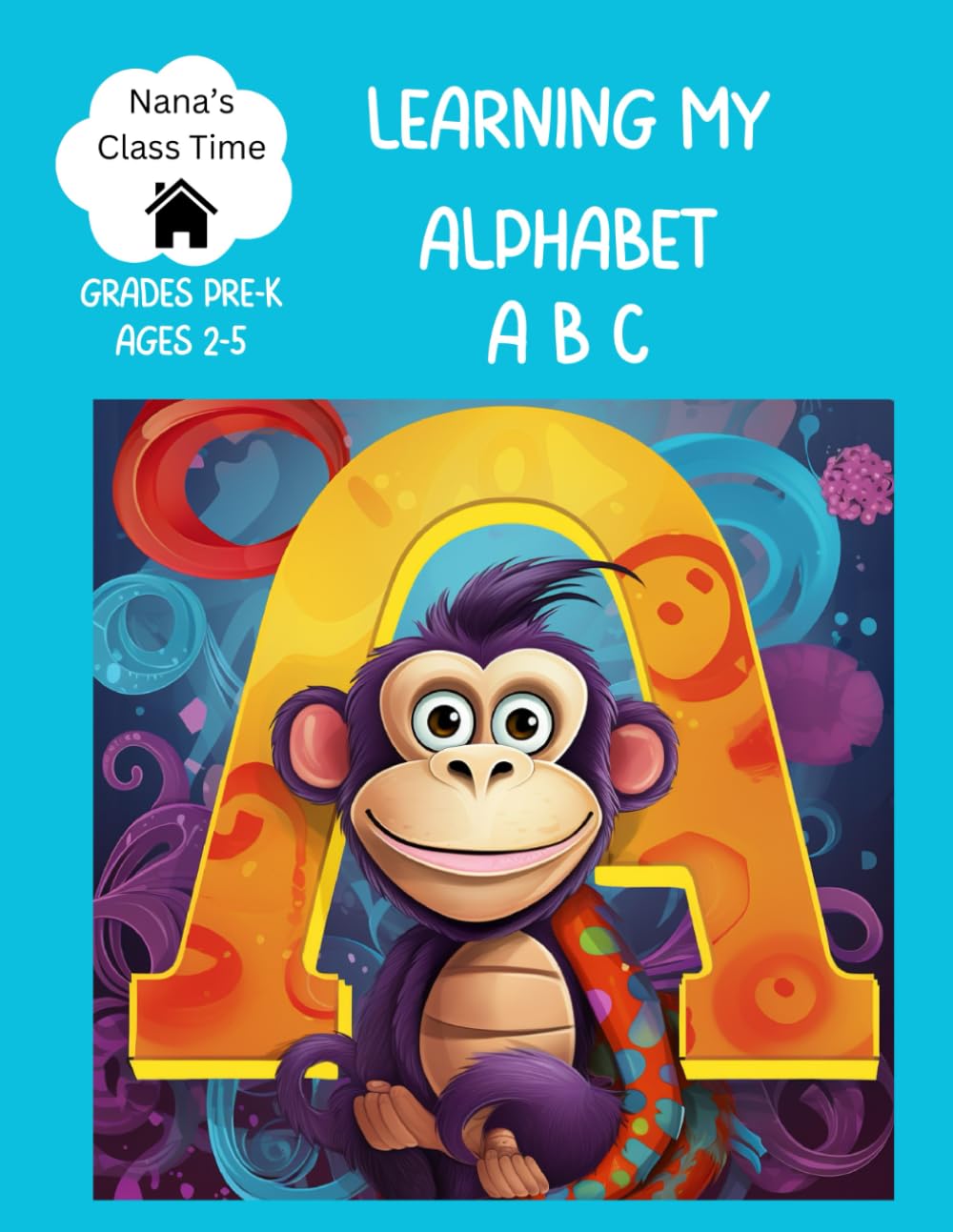 Learning My Alphabet ABC Workbook: Nana's Class Time: Grades Pre-K, For Ages 2, 3, 4, 5, 108 Pages of Handwriting, Tracing, and Learning the Alphabet