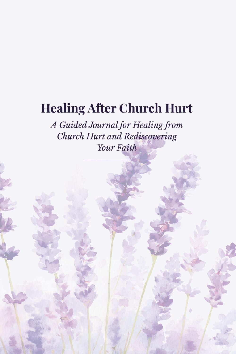 Healing After Church Hurt: A Guided Journal for Healing from Church Hurt and Rediscovering Your Faith