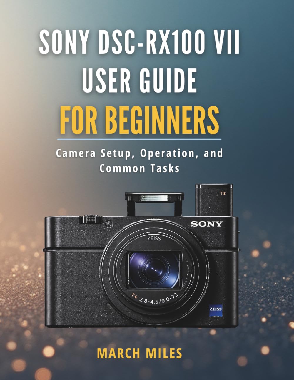 Sony DSC-RX100 VII User Guide for Beginners: Camera Setup, Operation, and Common Tasks