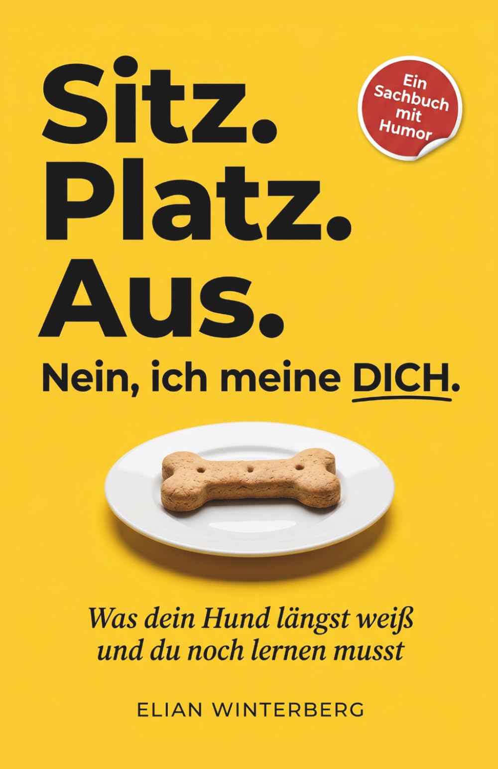 Sitz. Platz. Aus. Nein, ich meine DICH.: Was dein Hund längst weiß und du noch lernen musst