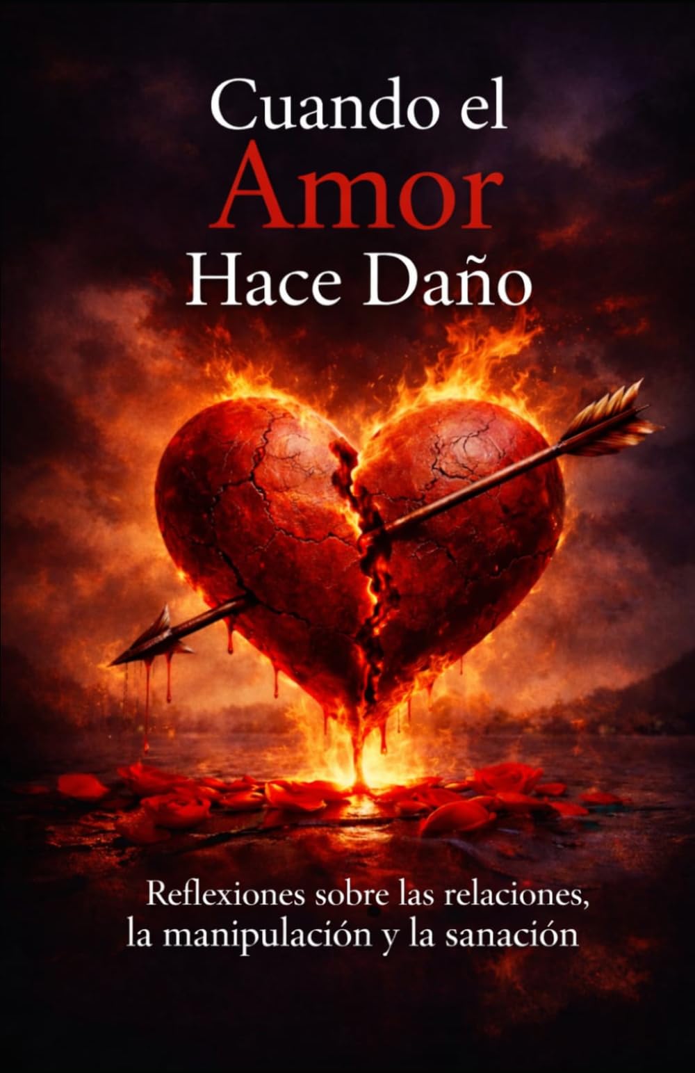 Cuando el amor hace daño: Sanar tu corazón roto y reconstruirte después de una relación tóxica