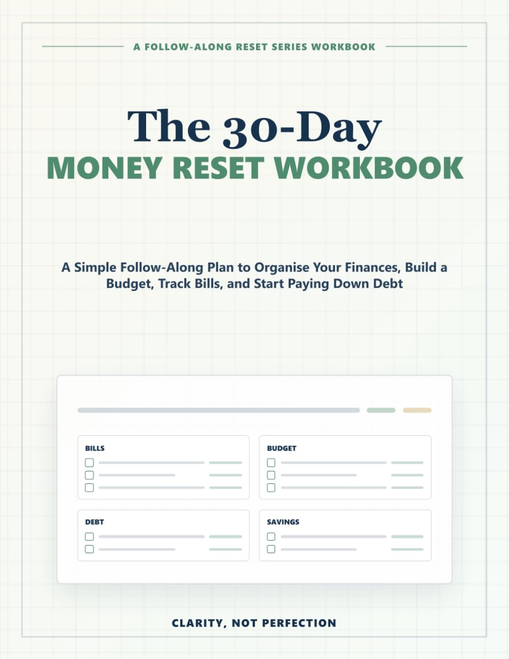The 30-Day Money Reset Workbook: A Simple Follow-Along Plan to Organise Your Finances, Build a Budget, Track Bills, and Start Paying Down Debt