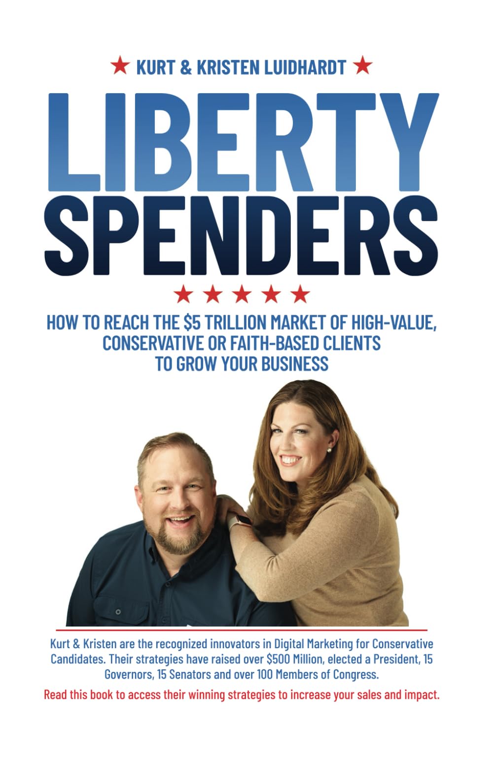 Liberty Spenders: How to Reach The $5 Trillion Market of High-Value, Conservative or Faith-Based Clients to Grow Your Business