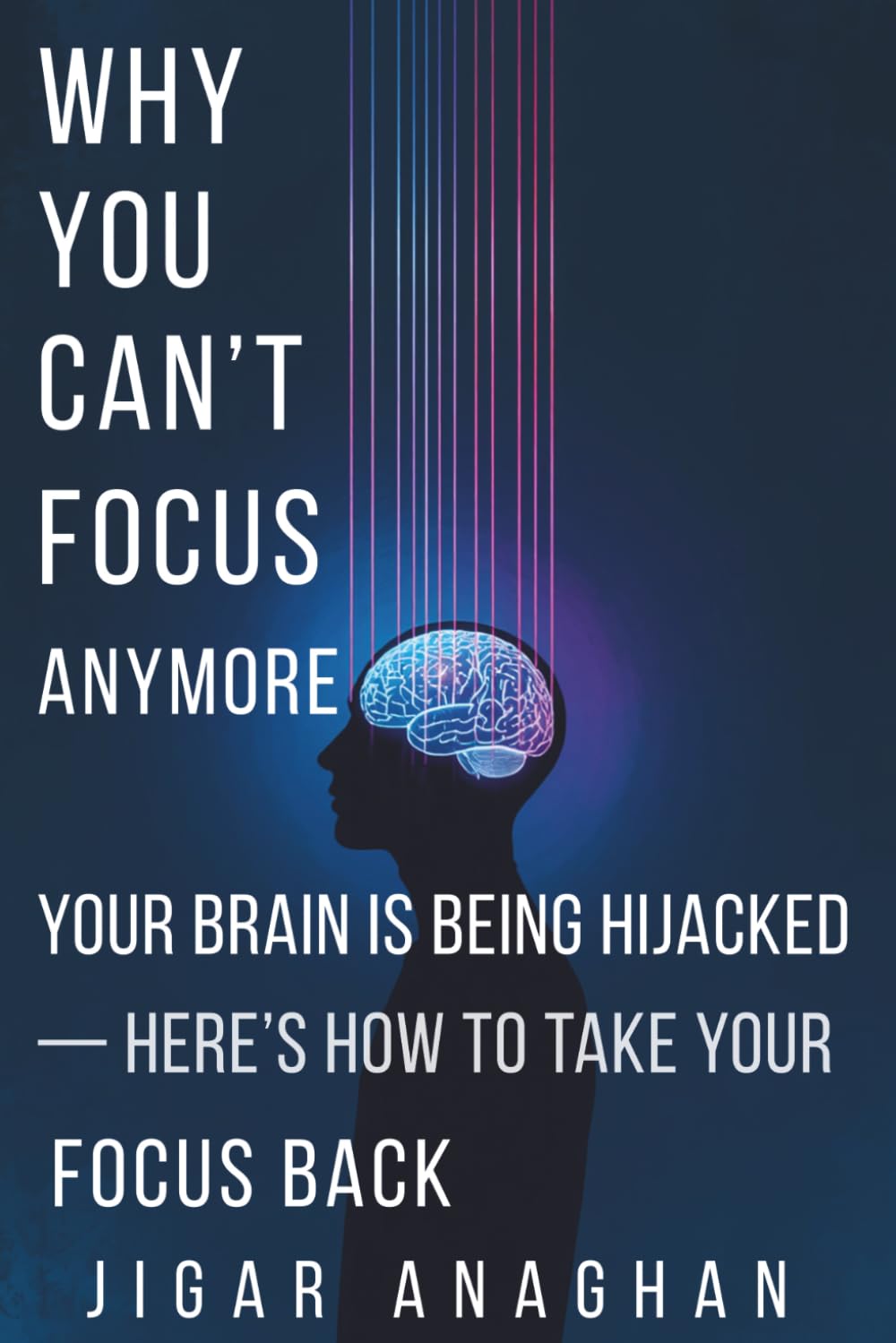 Why You Can’t Focus Anymore: Your Brain Is Being Hijacked — Here’s How to Take Your Focus Back (THE DISTRACTED MIND RESET SERIES)