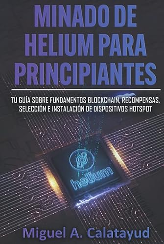 MINADO DE HELIUM PARA PRINCIPIANTES: TU GUÍA SOBRE FUNDAMENTOS BLOCKCHAIN, RECOMPENSAS E INSTALACIÓN DE DISPOSITIVOS HOTSPOT