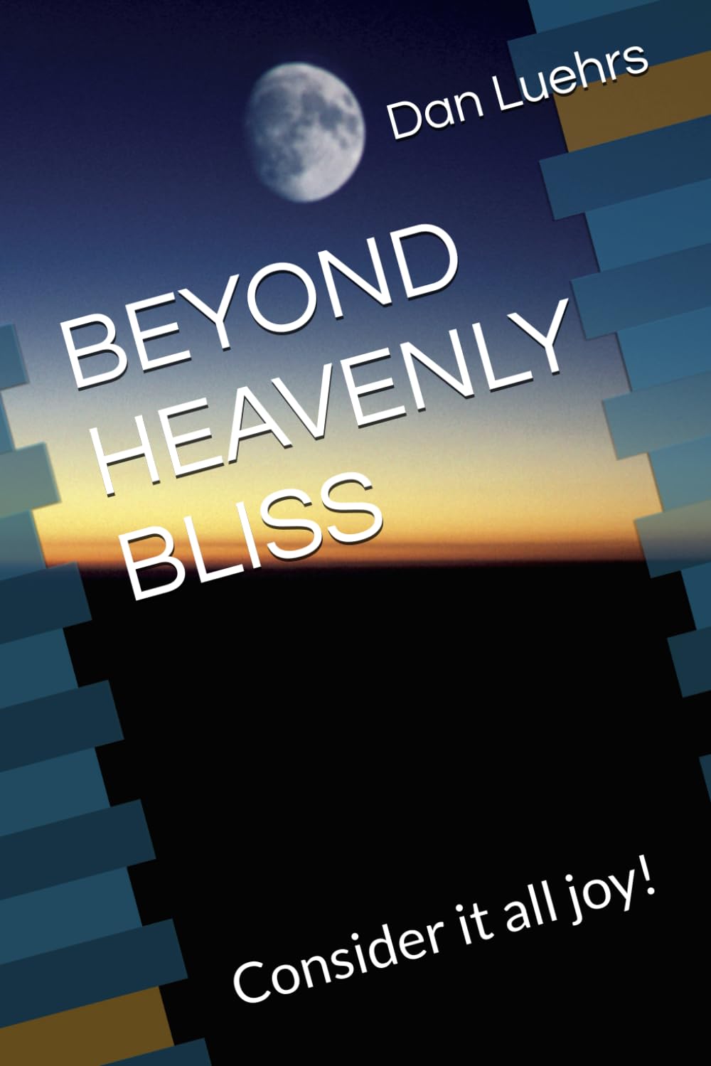 BEYOND HEAVENLY BLISS: Consider it all joy!