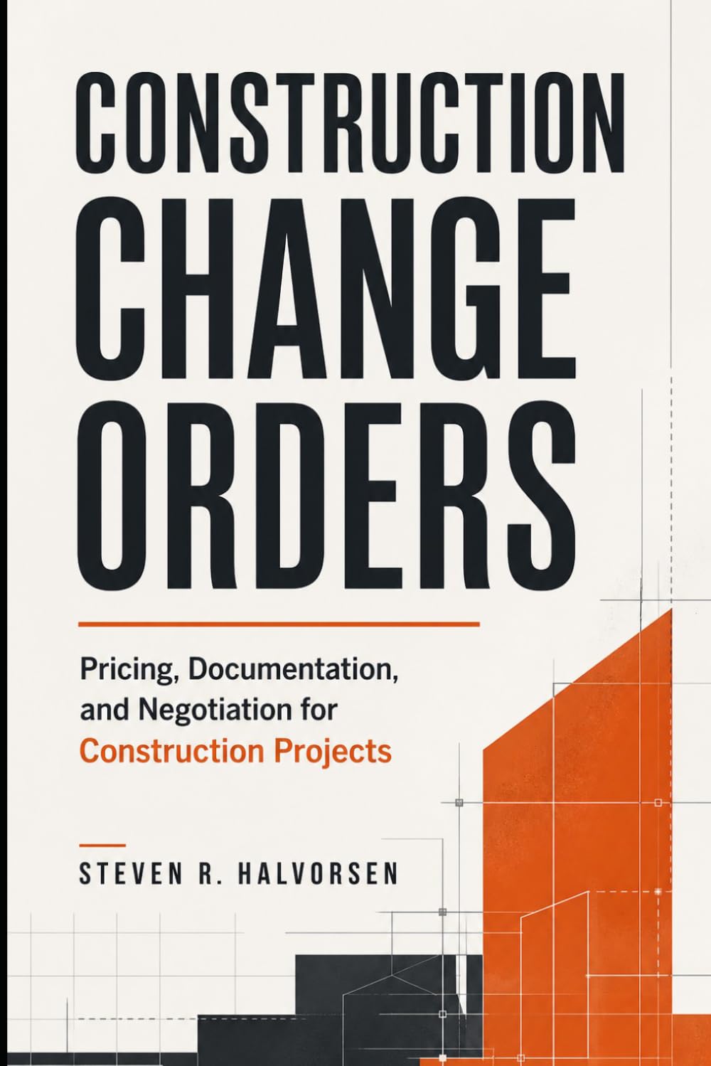 Construction Change Orders: Pricing, Documentation, and Negotiation for Construction Projects