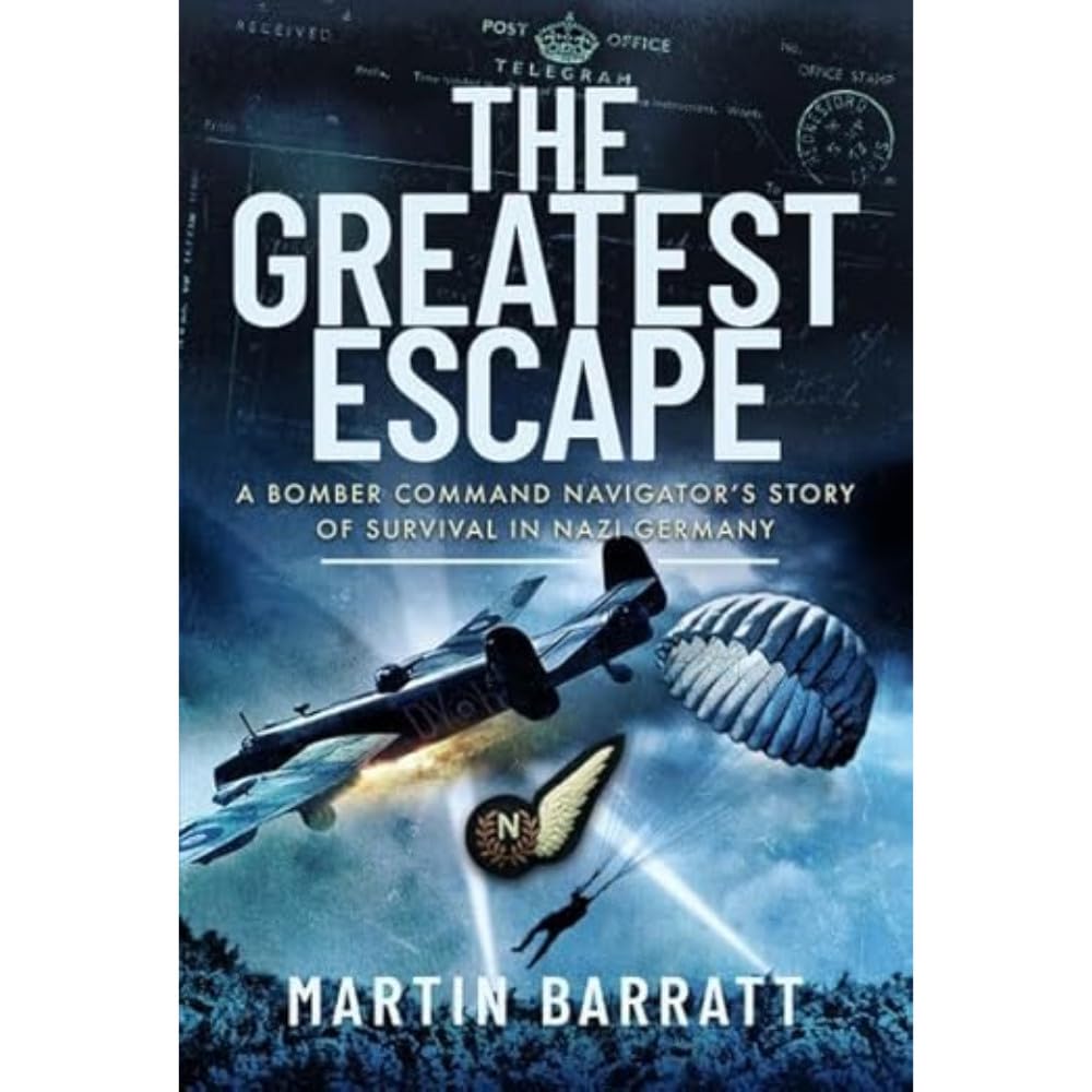 The Greatest Escape: A Bomber Command Navigator s Story of Survival in Nazi Germany