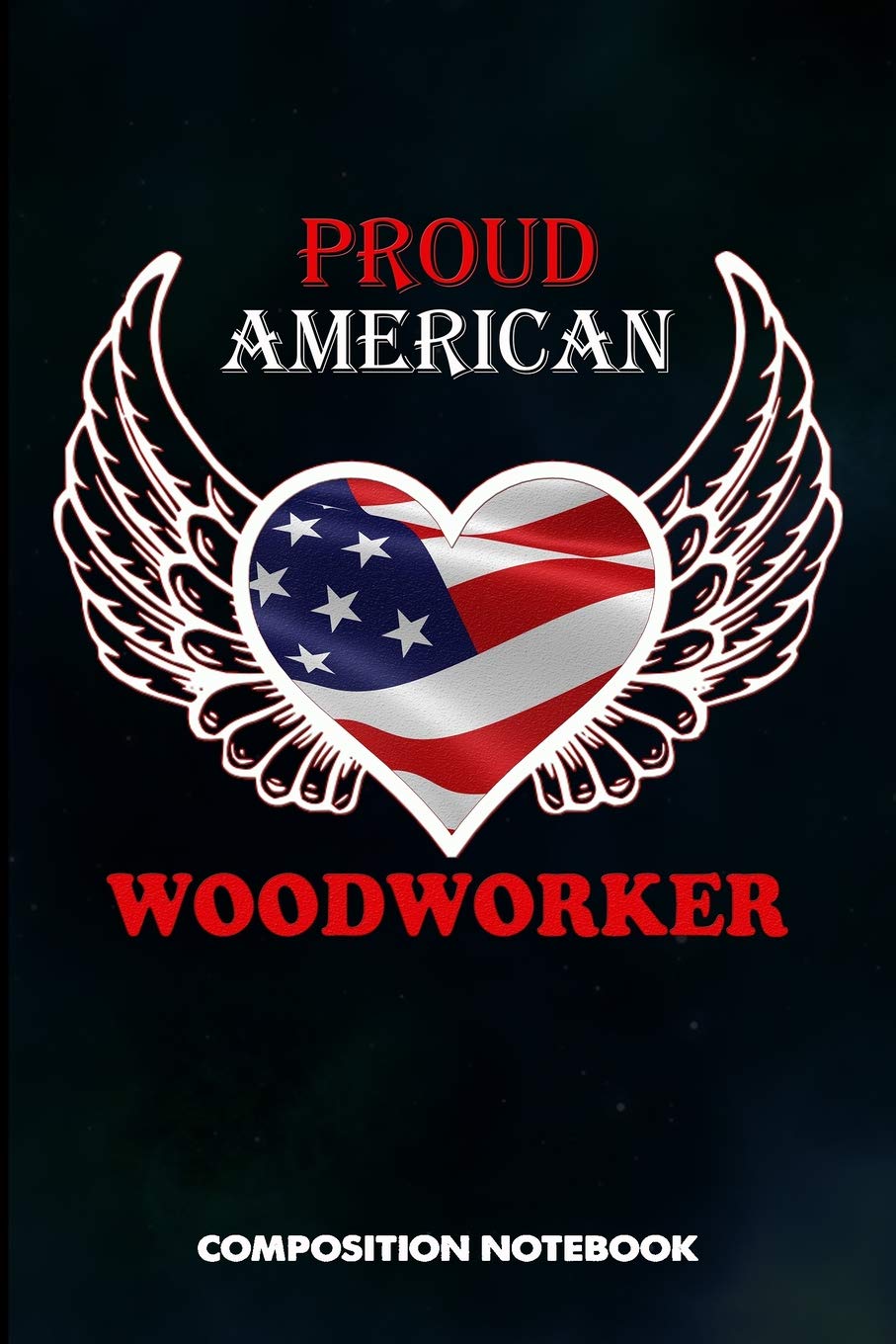 Proud American Woodworker: Composition Notebook, Birthday Journal Gift for Carpentry Woodworking Professionals to write on