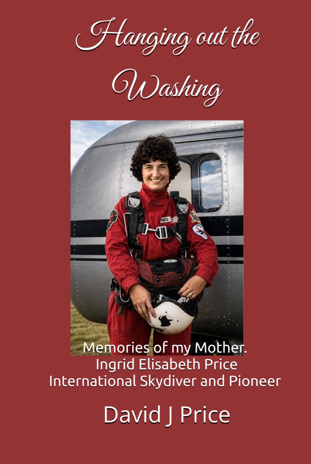 Hanging out the Washing: Memories of my Mother. Ingrid Elisabeth Price. An International Skydiver