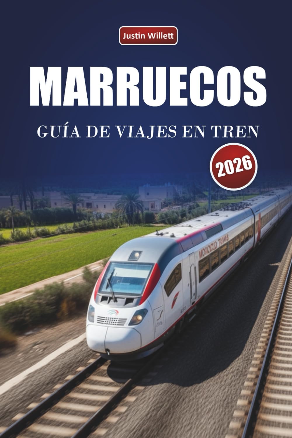 MARRUECOS GUÍA DE VIAJES EN TREN 2026: Descubre rutas panorámicas, paisajes desérticos, información local y destinos imprescindibles en el norte de África