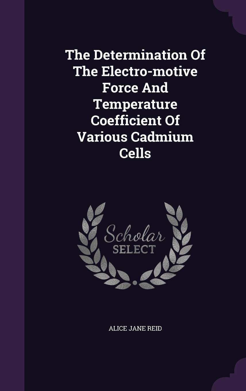 The Determination Of The Electro-motive Force And Temperature Coefficient Of Various Cadmium Cells Hardcover – 20 November 2015