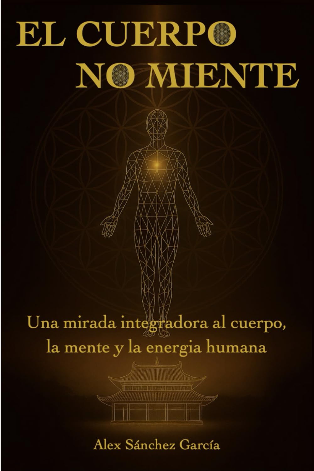 EL CUERPO NO MIENTE: Una mirada integradora al cuerpo, la mente y la energia humana