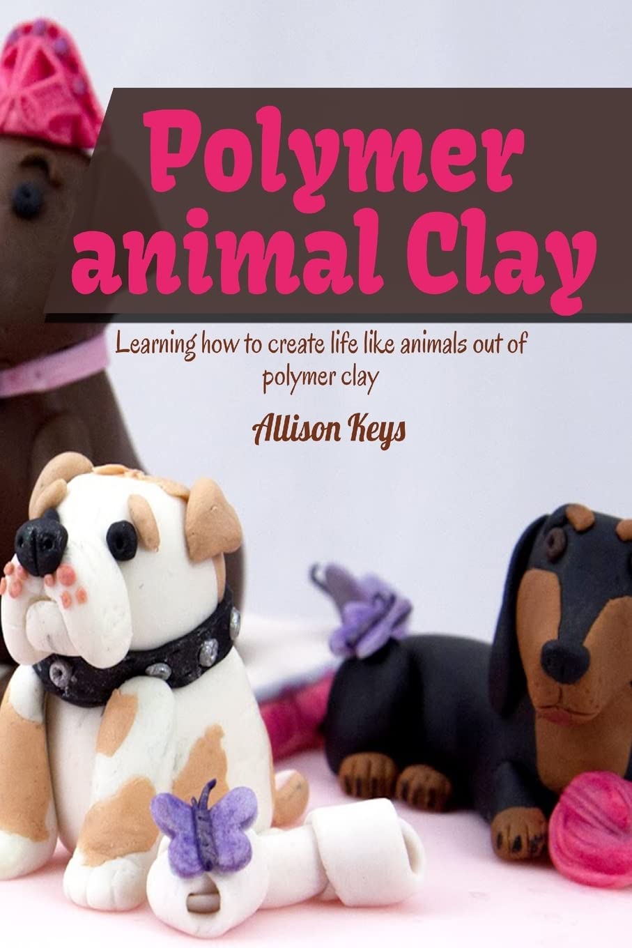 Polymer animal clay learning how to create life like animals out of polymer clay Paperback β November 10, 2014