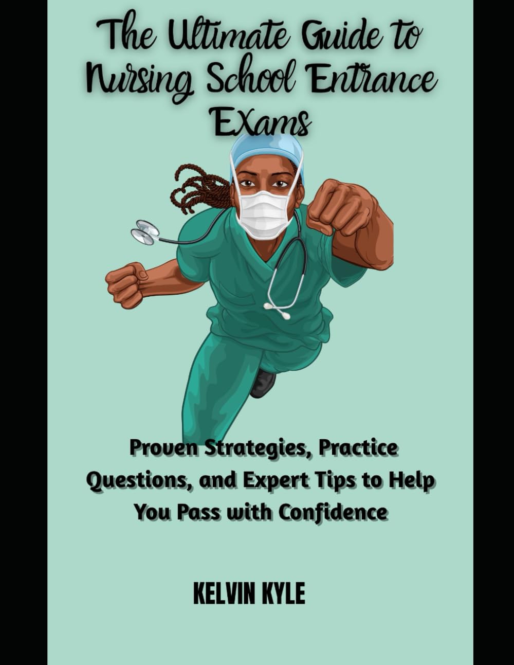 The Ultimate Guide to Nursing School Entrance Exams: Proven Strategies, Practice Questions, and Expert Tips to Help You Pass with Confidence