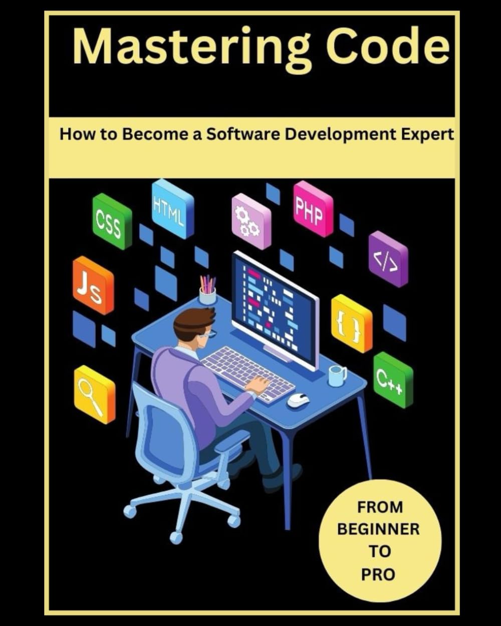 Mastering Code :How to Become a Software Development Expert -From Beginner to Pro